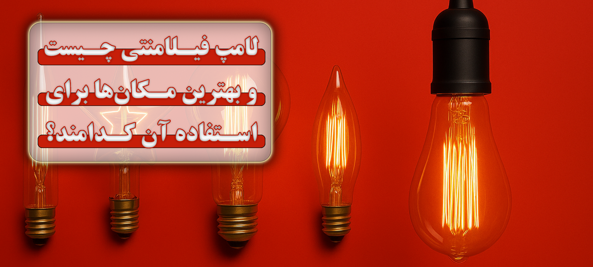 لامپ فیلامنتی چیست و بهترین مکان‌ها برای استفاده آن کدامند؟